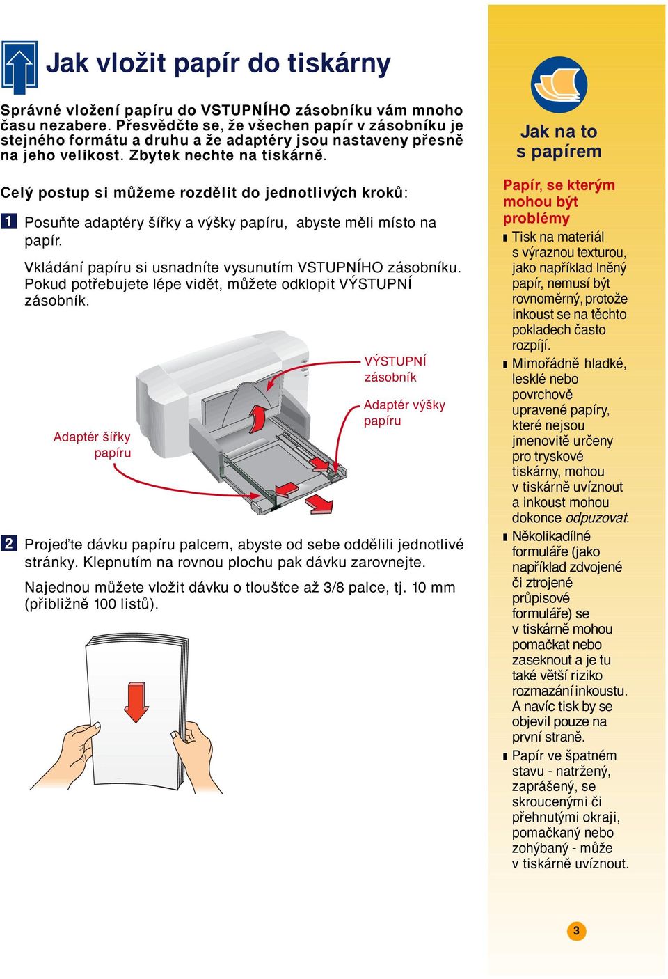 Cel postup si m ûeme rozdïlit do jednotliv ch krok : PosuÚte adaptèry öì ky a v öky papìru, abyste mïli mìsto na papìr. Vkl d nì papìru si usnadnìte vysunutìm VSTUPNÕHO z sobnìku.