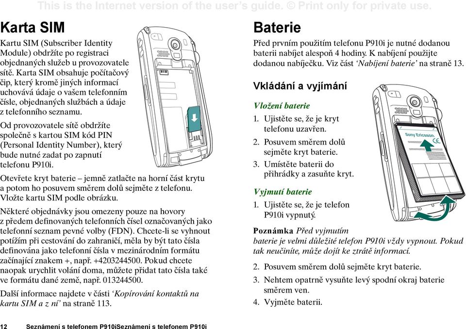 Od provozovatele sítě obdržíte společně s kartou SIM kód PIN (Personal Identity Number), který bude nutné zadat po zapnutí telefonu P910i.