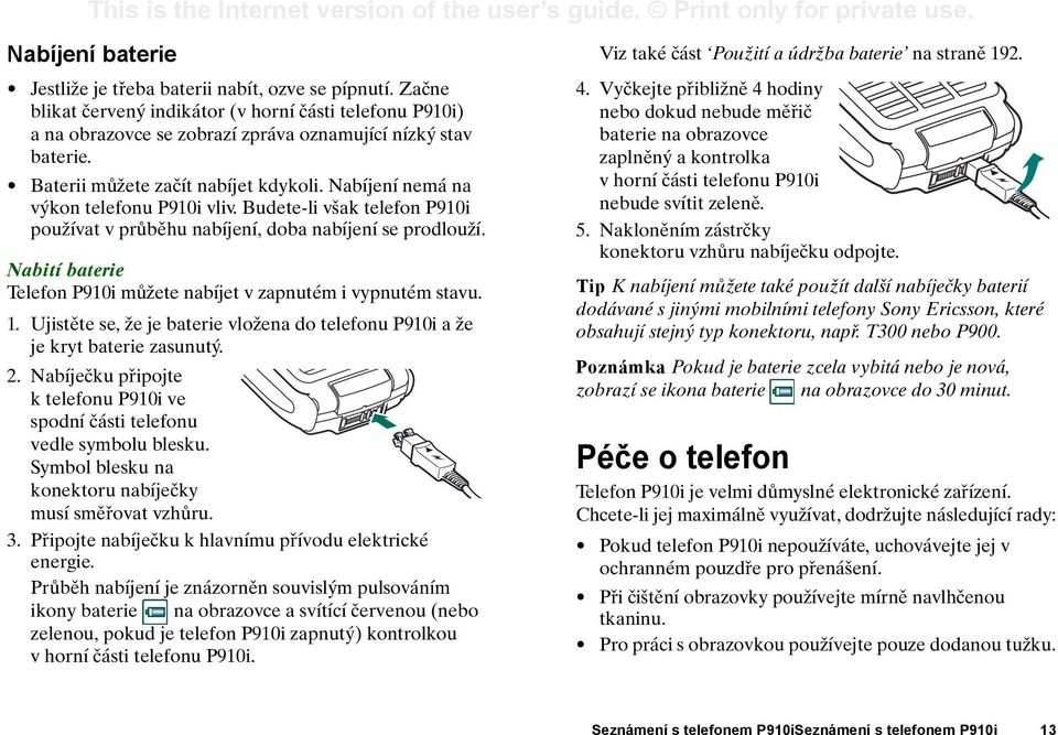 Nabití baterie Telefon P910i můžete nabíjet v zapnutém i vypnutém stavu. 1. Ujistěte se, že je baterie vložena do telefonu P910i a že je kryt baterie zasunutý. 2.