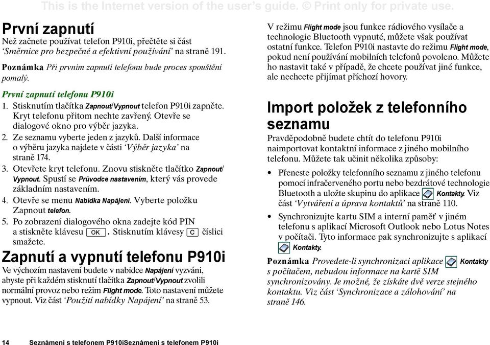 Ze seznamu vyberte jeden z jazyků. Další informace o výběru jazyka najdete v části Výběr jazyka na straně 174. 3. Otevřete kryt telefonu. Znovu stiskněte tlačítko Zapnout/ Vypnout.