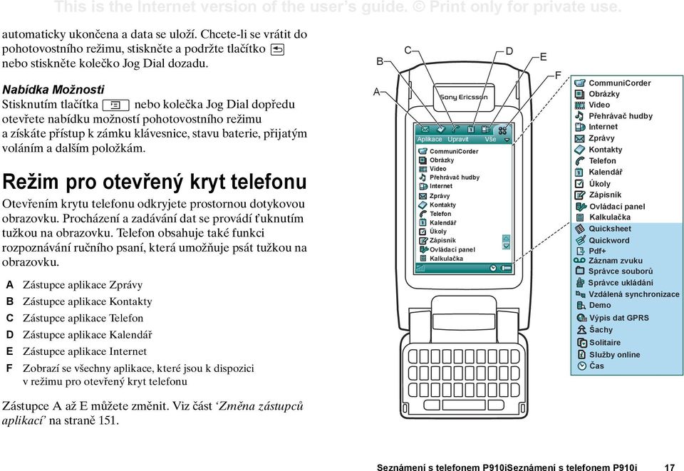 položkám. Režim pro otevřený kryt telefonu Otevřením krytu telefonu odkryjete prostornou dotykovou obrazovku. Procházení a zadávání dat se provádí t uknutím tužkou na obrazovku.