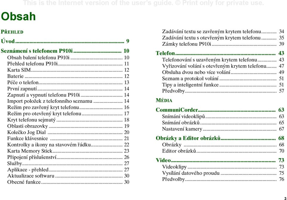 .. 16 Režim pro otevřený kryt telefonu... 17 Kryt telefonu sejmutý... 18 Oblasti obrazovky... 19 Kolečko Jog Dial... 20 Funkce klávesnice... 21 Kontrolky a ikony na stavovém řádku.