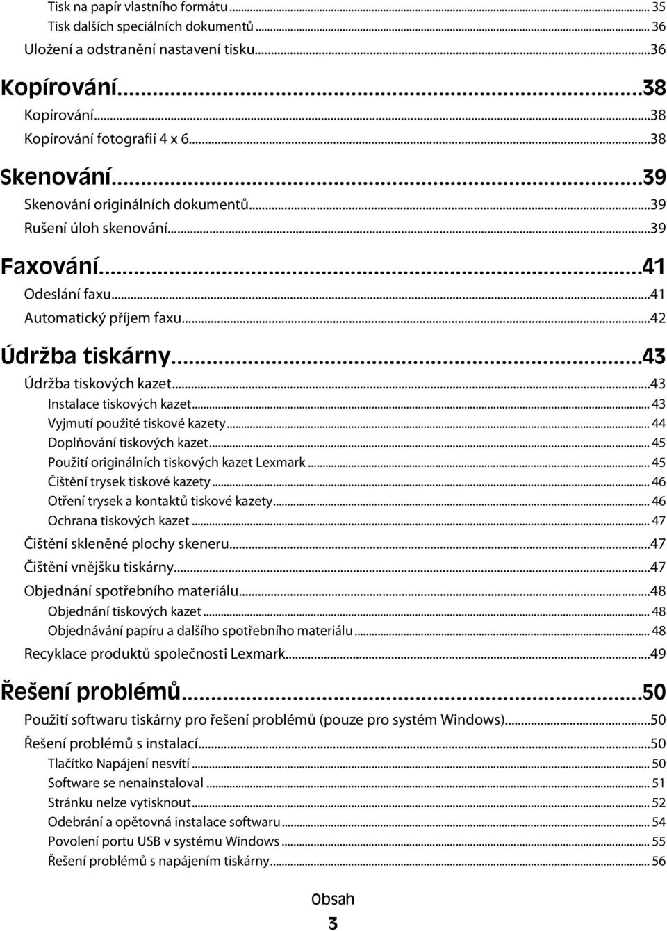 ..43 Instalace tiskových kazet... 43 Vyjmutí použité tiskové kazety... 44 Doplňování tiskových kazet... 45 Použití originálních tiskových kazet Lexmark... 45 Čištění trysek tiskové kazety.