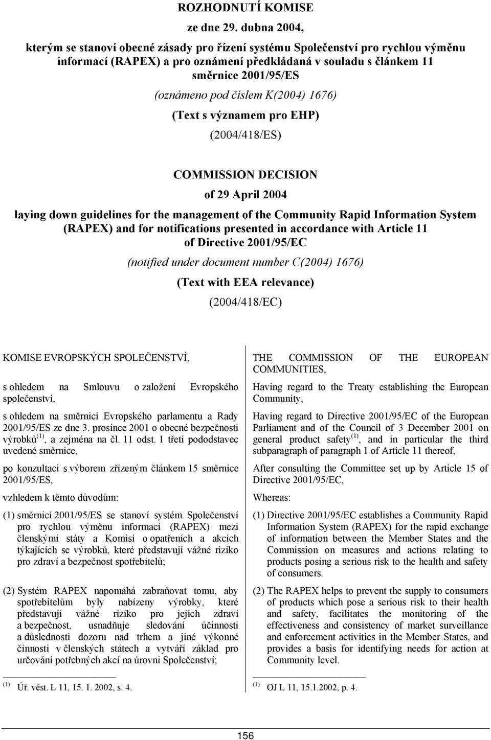 číslem K(2004) 1676) (Text s významem pro EHP) (2004/418/ES) COMMISSION DECISION of 29 April 2004 laying down guidelines for the management of the Community Rapid Information System (RAPEX) and for