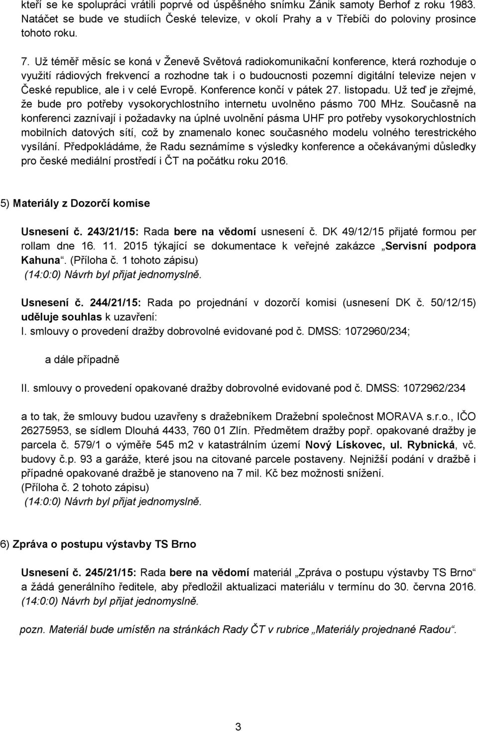 ale i v celé Evropě. Konference končí v pátek 27. listopadu. Už teď je zřejmé, že bude pro potřeby vysokorychlostního internetu uvolněno pásmo 700 MHz.