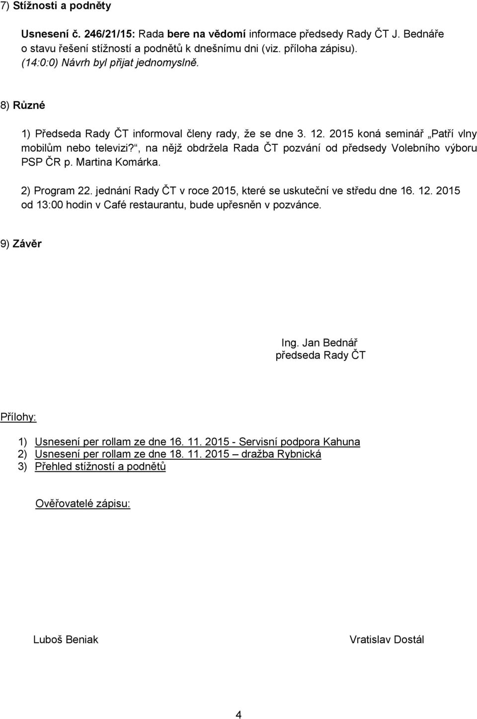 , na nějž obdržela Rada ČT pozvání od předsedy Volebního výboru PSP ČR p. Martina Komárka. 2) Program 22. jednání v roce 2015, které se uskuteční ve středu dne 16. 12.