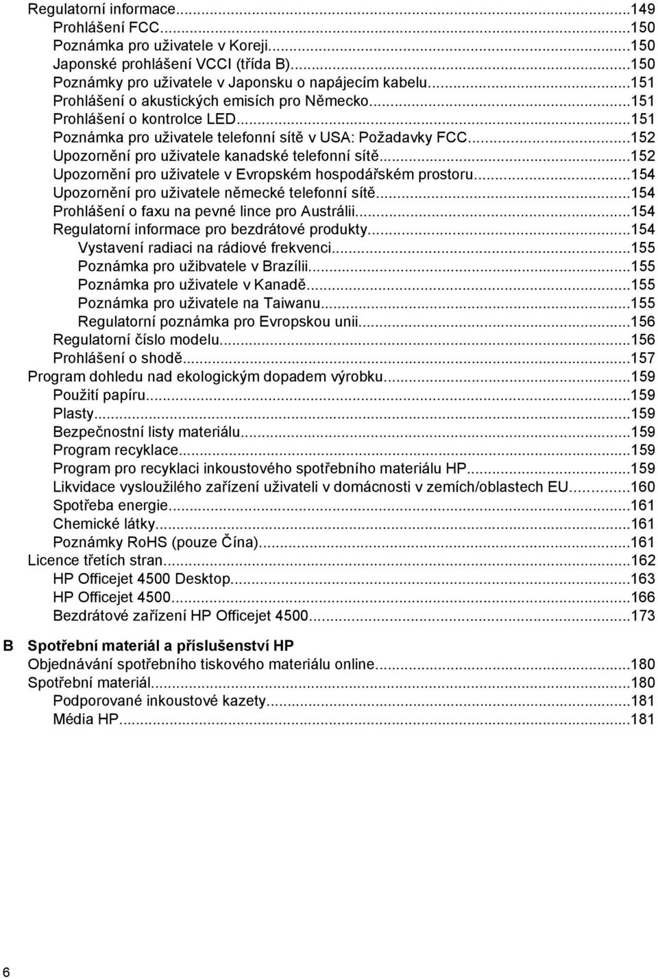 ..152 Upozornění pro uživatele kanadské telefonní sítě...152 Upozornění pro uživatele v Evropském hospodářském prostoru...154 Upozornění pro uživatele německé telefonní sítě.