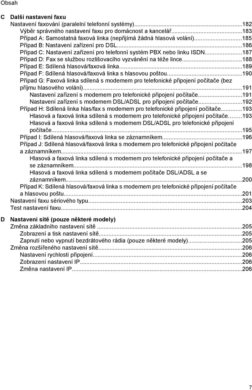 ..187 Případ D: Fax se službou rozlišovacího vyzvánění na téže lince...188 Případ E: Sdílená hlasová/faxová linka...189 Případ F: Sdílená hlasová/faxová linka s hlasovou poštou.