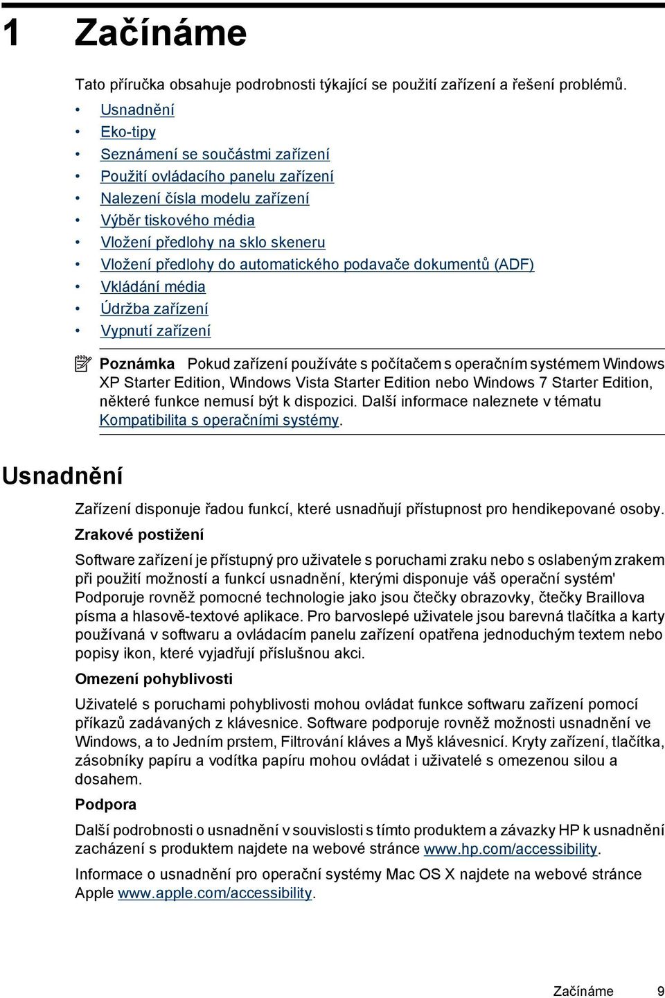 automatického podavače dokumentů (ADF) Vkládání média Údržba zařízení Vypnutí zařízení Poznámka Pokud zařízení používáte s počítačem s operačním systémem Windows XP Starter Edition, Windows Vista