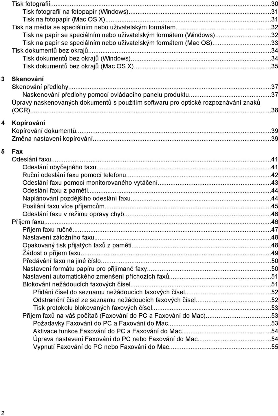 ..34 Tisk dokumentů bez okrajů (Windows)...34 Tisk dokumentů bez okrajů (Mac OS X)...35 3 Skenování Skenování předlohy...37 Naskenování předlohy pomocí ovládacího panelu produktu.