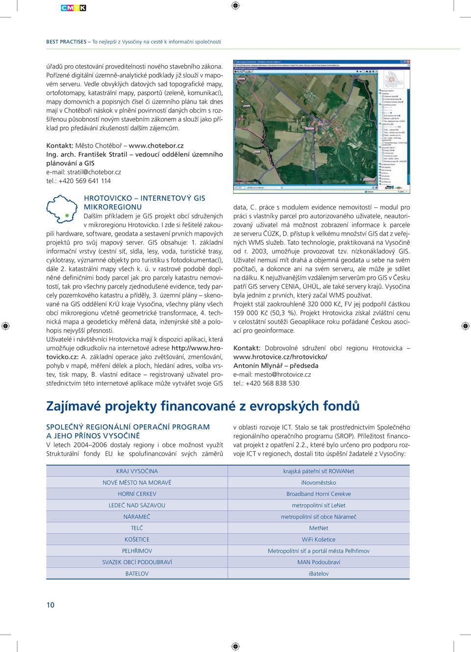 Vedle obvyklých datových sad topografické mapy, ortofotomapy, katastrální mapy, pasportů (zeleně, komunikací), mapy domovních a popisných čísel či územního plánu tak dnes mají v Chotěboři náskok v