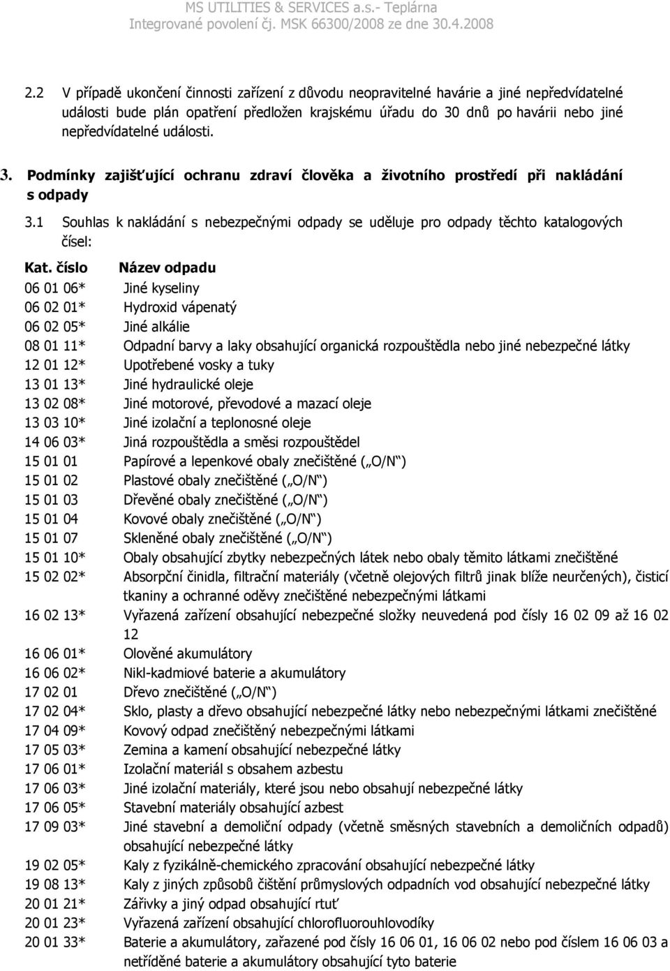 1 Souhlas k nakládání s nebezpečnými odpady se uděluje pro odpady těchto katalogových čísel: Kat.