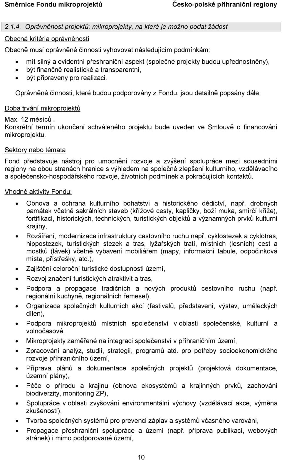 aspekt (společné projekty budou upřednostněny), být finančně realistické a transparentní, být připraveny pro realizaci. Oprávněné činnosti, které budou podporovány z Fondu, jsou detailně popsány dále.