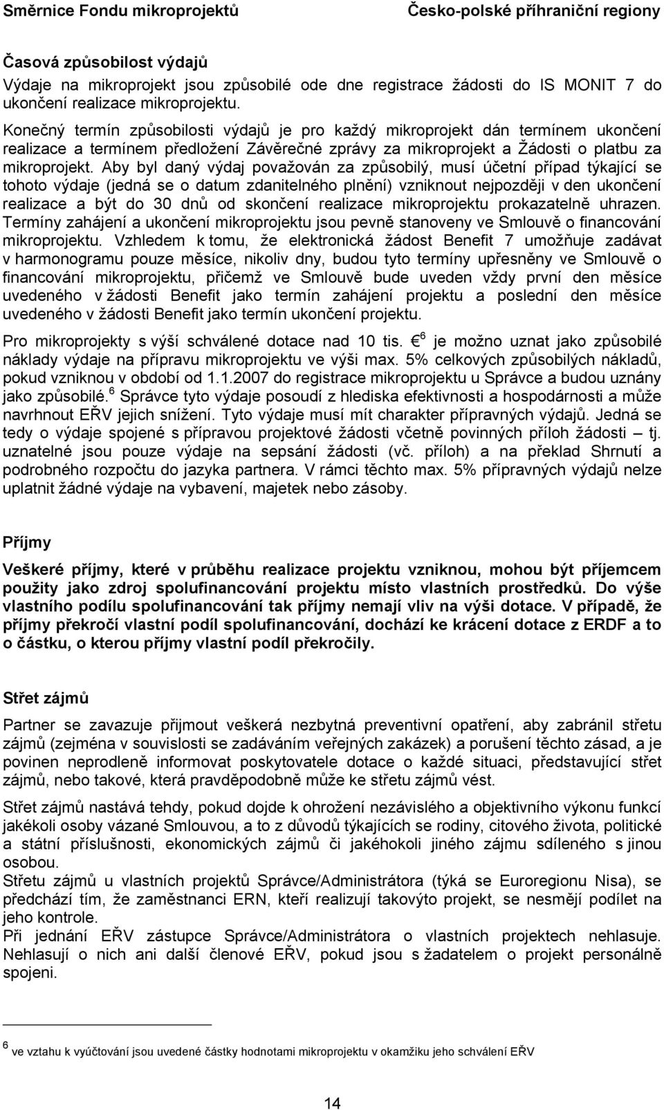 Aby byl daný výdaj považován za způsobilý, musí účetní případ týkající se tohoto výdaje (jedná se o datum zdanitelného plnění) vzniknout nejpozději v den ukončení realizace a být do 30 dnů od