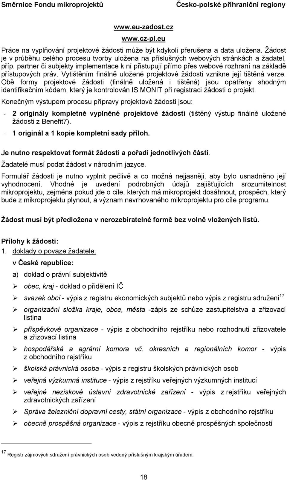 partner či subjekty implementace k ní přistupují přímo přes webové rozhraní na základě přístupových práv. Vytištěním finálně uložené projektové žádosti vznikne její tištěná verze.