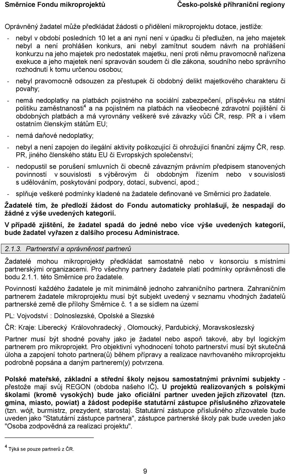 soudního nebo správního rozhodnutí k tomu určenou osobou; - nebyl pravomocně odsouzen za přestupek či obdobný delikt majetkového charakteru či povahy; - nemá nedoplatky na platbách pojistného na