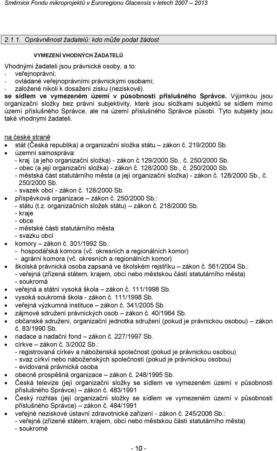 Výjimkou jsou organizační složky bez právní subjektivity, které jsou složkami subjektů se sídlem mimo území příslušného Správce, ale na území příslušného Správce působí.