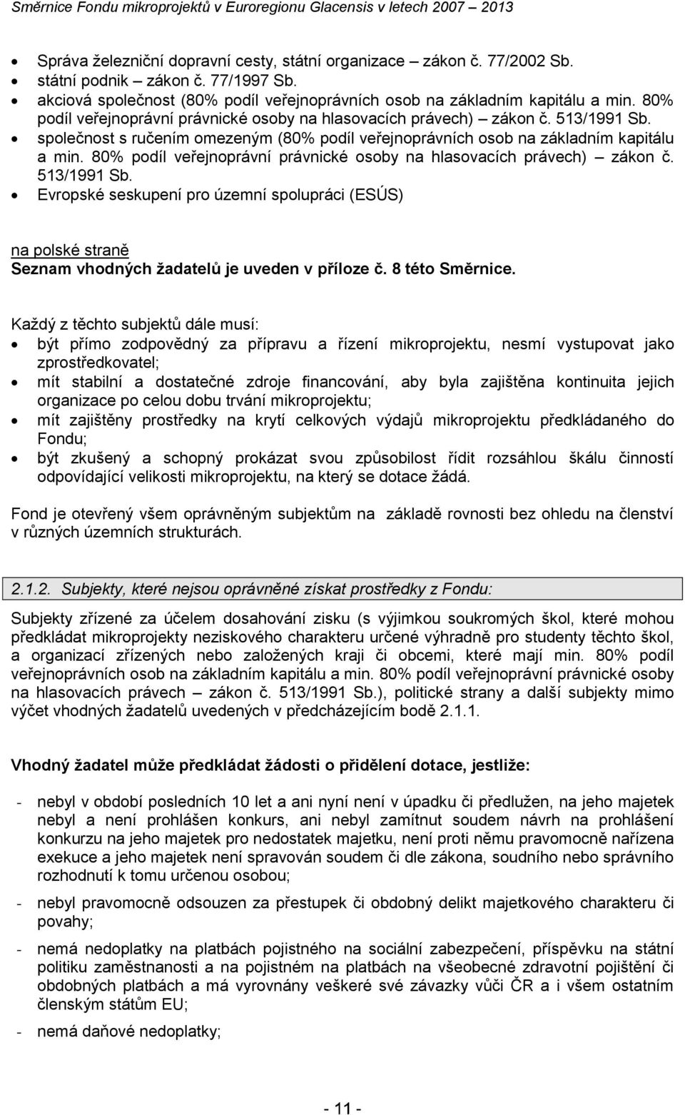 80% podíl veřejnoprávní právnické osoby na hlasovacích právech) zákon č. 513/1991 Sb. Evropské seskupení pro územní spolupráci (ESÚS) na polské straně Seznam vhodných žadatelů je uveden v příloze č.