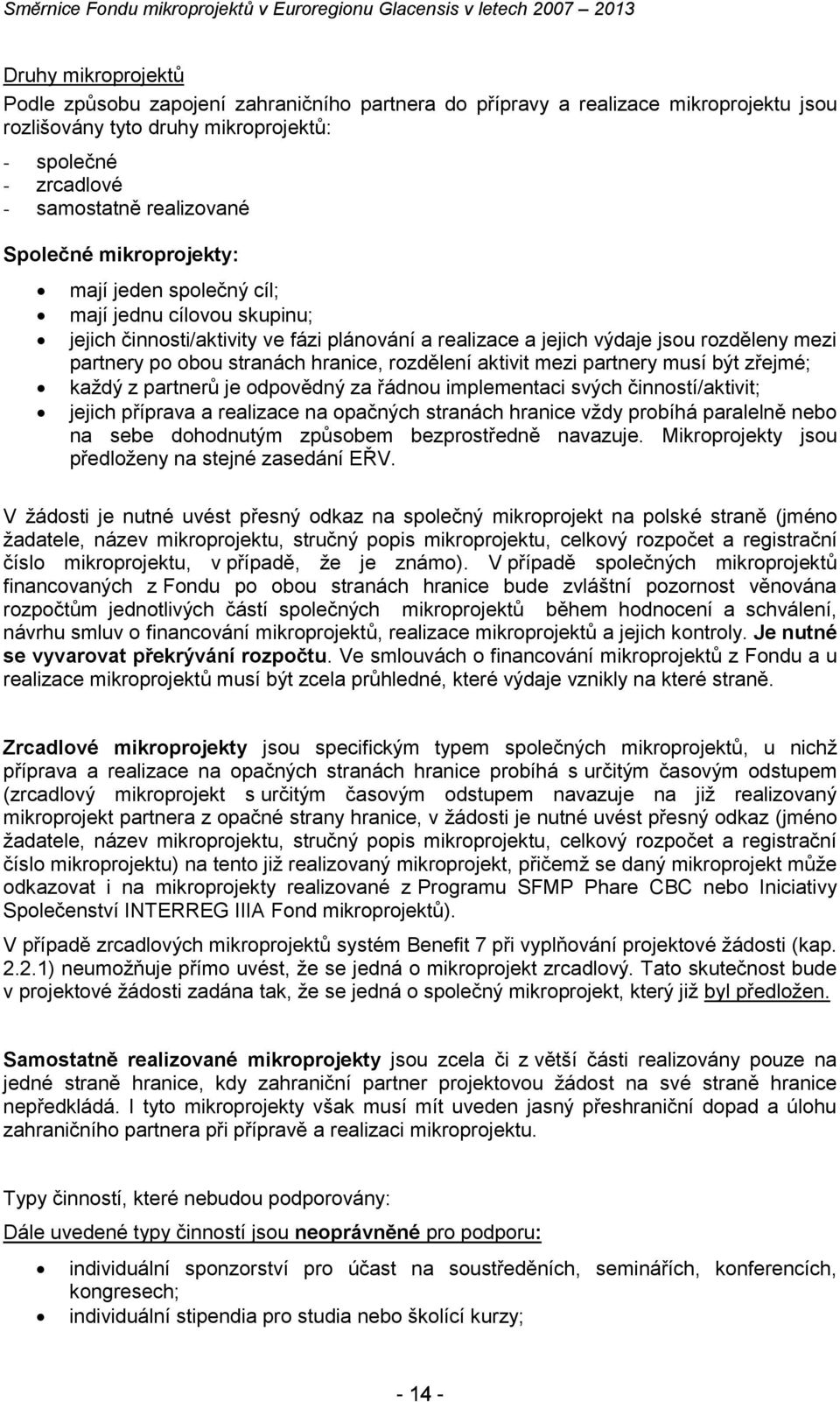 rozdělení aktivit mezi partnery musí být zřejmé; každý z partnerů je odpovědný za řádnou implementaci svých činností/aktivit; jejich příprava a realizace na opačných stranách hranice vždy probíhá