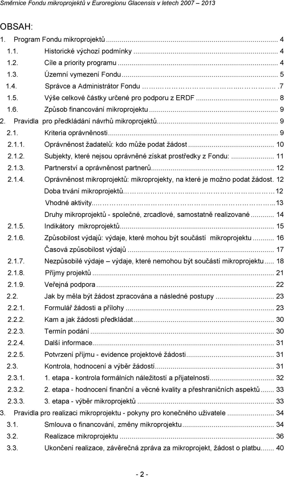 .. 11 2.1.3. Partnerství a oprávněnost partnerů... 12 2.1.4. Oprávněnost mikroprojektů: mikroprojekty, na které je možno podat žádost. 12 Doba trvání mikroprojektů... 12 Vhodné aktivity.