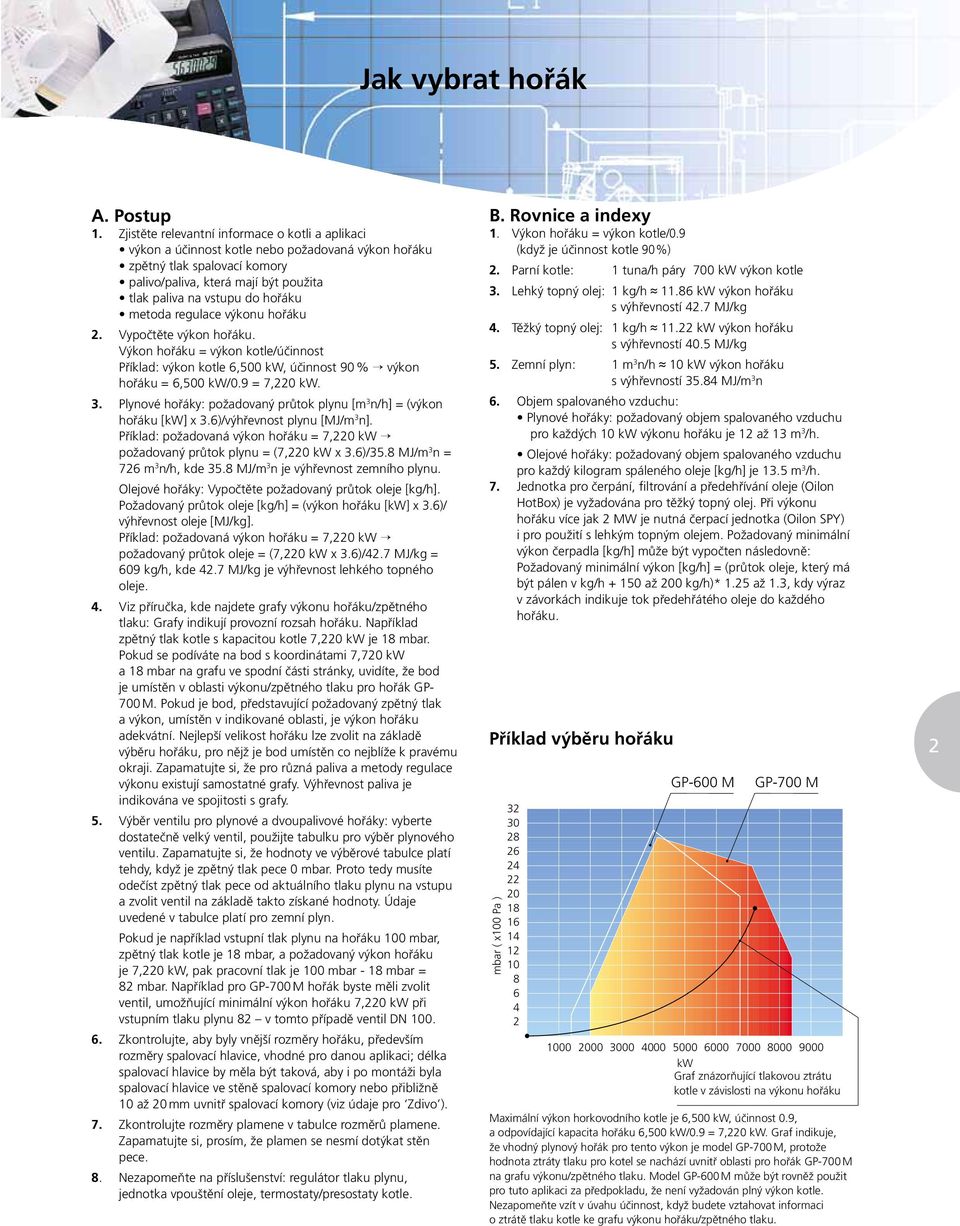 výknu hřáku 2. Vypčtěte výkn hřáku. Výkn hřáku = výkn ktle/účinnst Příklad: výkn ktle 6,500 kw, účinnst 90 % výkn hřáku = 6,500 kw/0.9 = 7,220 kw. 3.