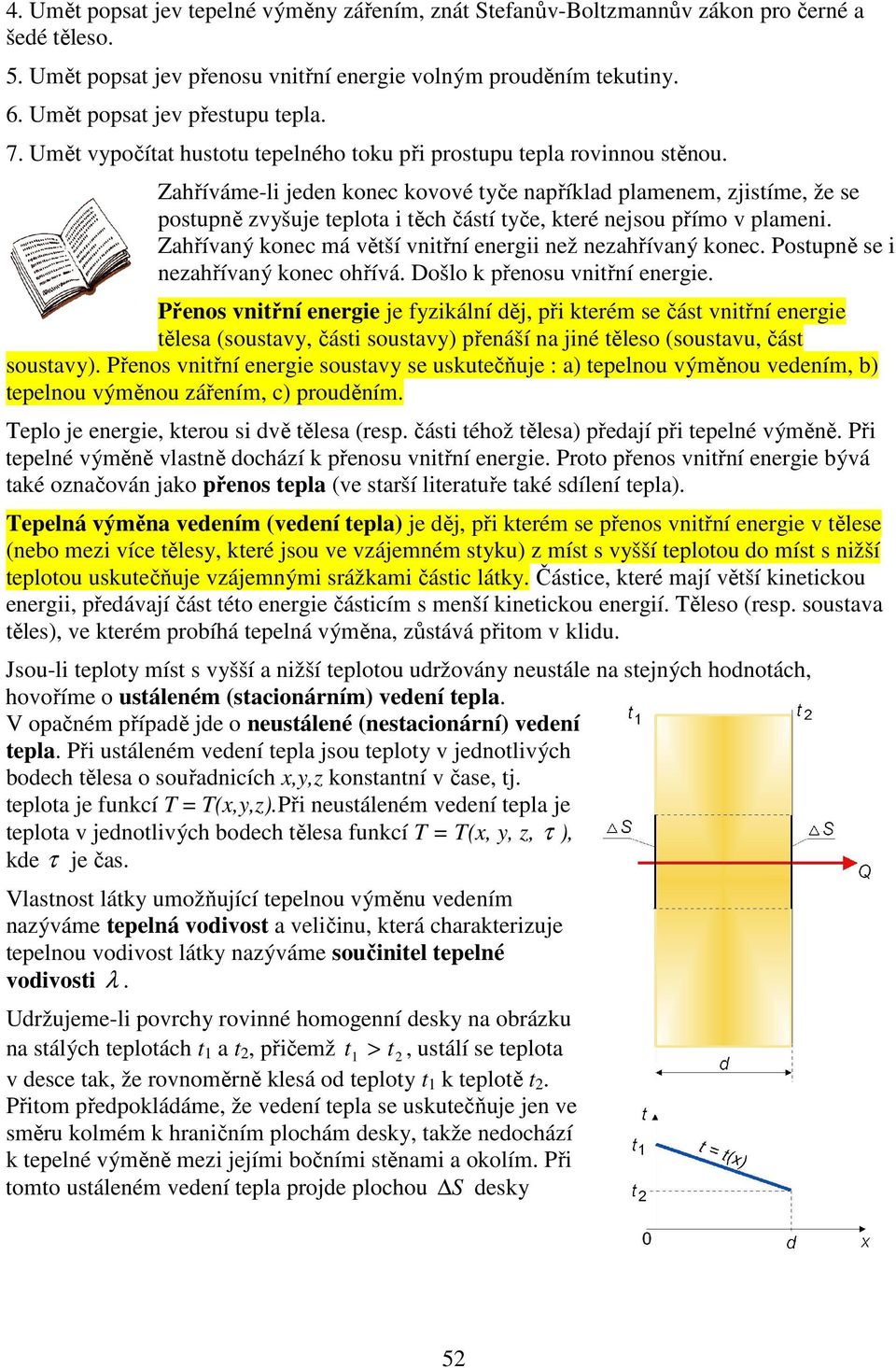 nzahřívaný konc Postuně s i nzahřívaný konc ohřívá Došlo k řnosu vnitřní nrgi Přnos vnitřní nrgi j fyzikální ěj, ři ktrém s část vnitřní nrgi tělsa (soustavy, části soustavy) řnáší na jiné tělso