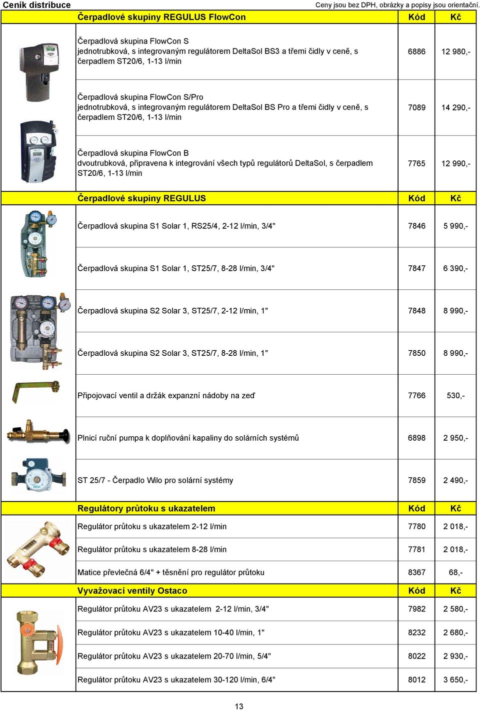 připravena k integrování všech typů regulátorů DeltaSol, s čerpadlem ST20/6, 1-13 l/min 7765 12 990,- Čerpadlové skupiny REGULUS Čerpadlová skupina S1 Solar 1, RS25/4, 2-12 l/min, 3/4" 7846 5 990,-