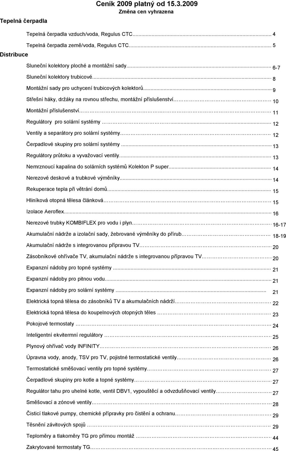 .. 9 Střešní háky, držáky na rovnou střechu, montážní příslušenství 10 Montážní příslušenství.. 11 Regulátory pro solární systémy.