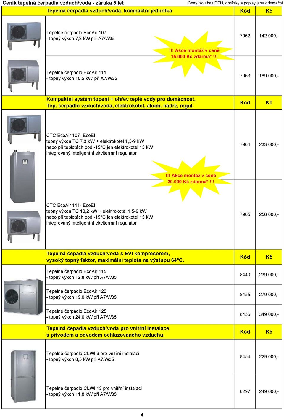 nádrž, regul. CTC EcoAir 107- EcoEl topný výkon TC 7,3 kw + elektrokotel 1,5-9 kw nebo při teplotách pod -15 C jen elektrokotel 15 kw integrovaný inteligentní ekvitermní regulátor 7964 233 000,-!