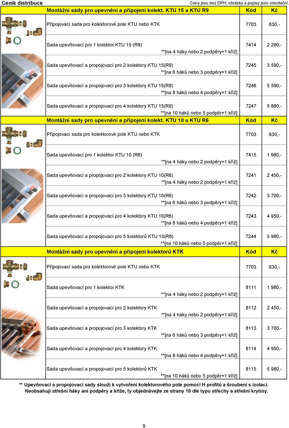 pro 2 kolektory KTU 15(R9) **[na 6 háků nebo 3 podpěry+1 kříž] 7245 3 590,- Sada upevňovací a propojovací pro 3 kolektory KTU 15(R9) **[na 8 háků nebo 4 podpěry+1 kříž] 7246 5 590,- Sada upevňovací a