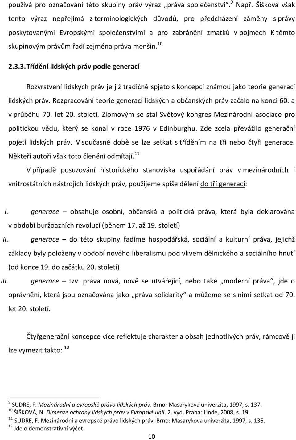 zejména práva menšin. 10 2.3.3. Třídění lidských práv podle generací Rozvrstvení lidských práv je již tradičně spjato s koncepcí známou jako teorie generací lidských práv.