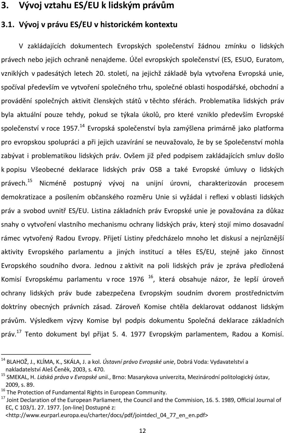 Účel evropských společenství (ES, ESUO, Euratom, vzniklých v padesátých letech 20.