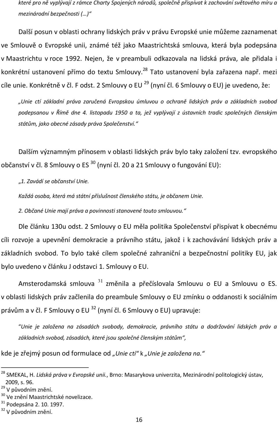 Nejen, že v preambuli odkazovala na lidská práva, ale přidala i konkrétní ustanovení přímo do textu Smlouvy. 28 Tato ustanovení byla zařazena např. mezi cíle unie. Konkrétně v čl. F odst.