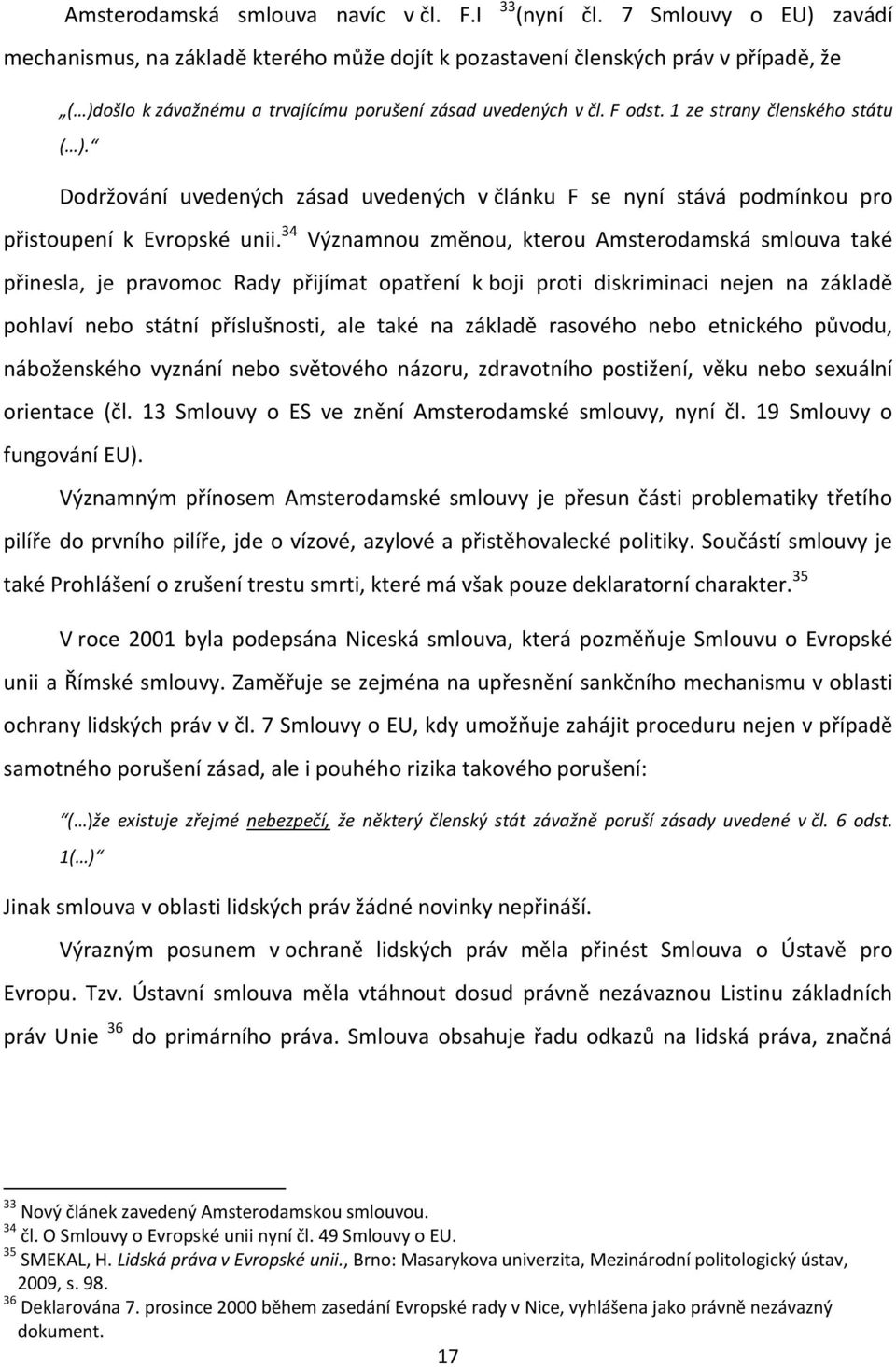 1 ze strany členského státu ( ). Dodržování uvedených zásad uvedených v článku F se nyní stává podmínkou pro přistoupení k Evropské unii.