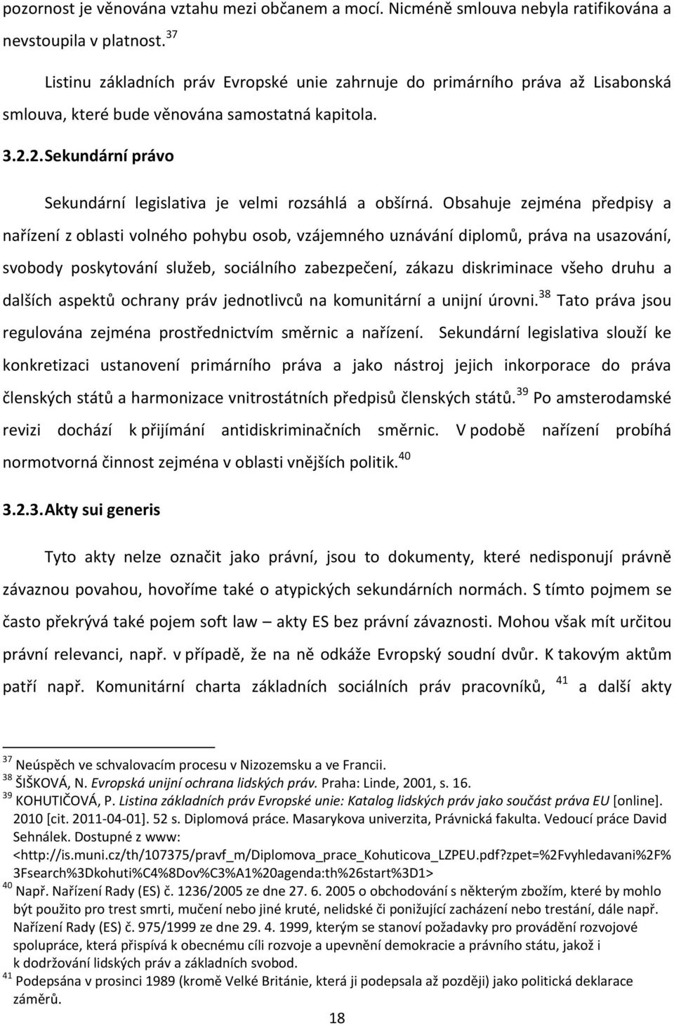 2. Sekundární právo Sekundární legislativa je velmi rozsáhlá a obšírná.