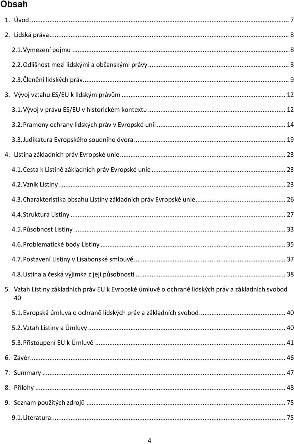 .. 23 4.2. Vznik Listiny... 23 4.3. Charakteristika obsahu Listiny základních práv Evropské unie... 26 4.4. Struktura Listiny... 27 4.5. Působnost Listiny... 33 4.6. Problematické body Listiny... 35 4.