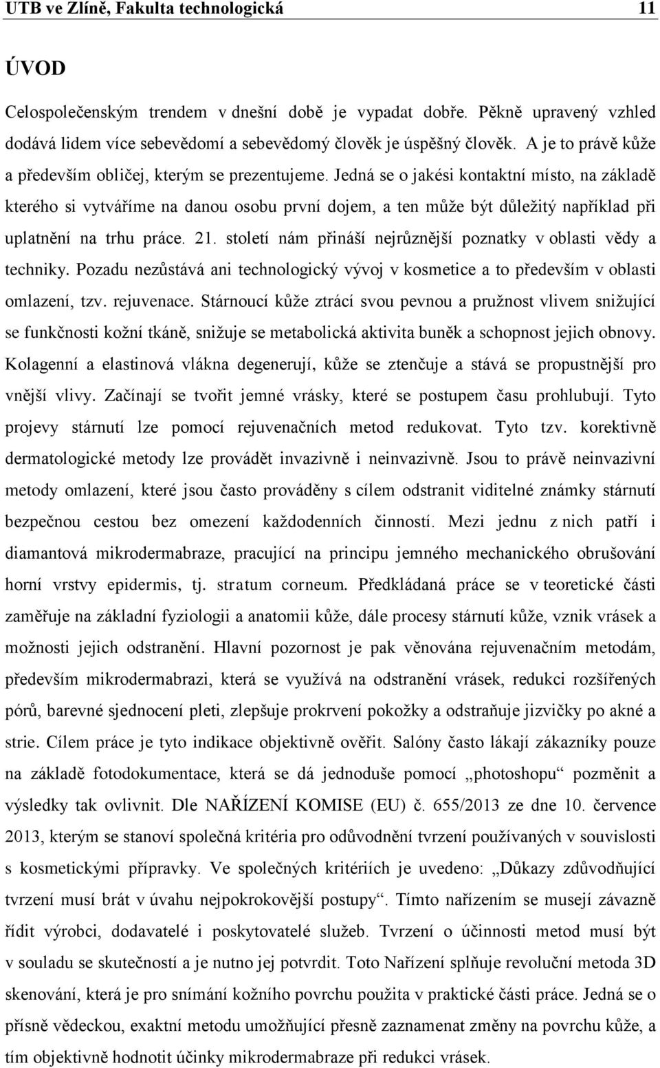 Jedná se o jakési kontaktní místo, na základě kterého si vytváříme na danou osobu první dojem, a ten může být důležitý například při uplatnění na trhu práce. 21.