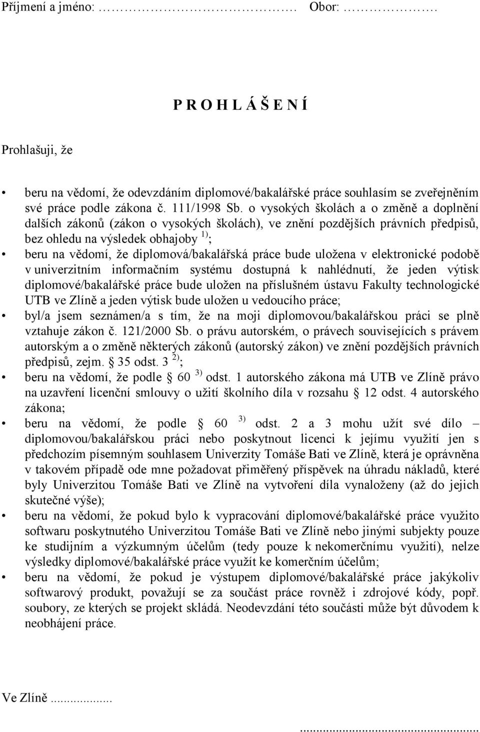 práce bude uložena v elektronické podobě v univerzitním informačním systému dostupná k nahlédnutí, že jeden výtisk diplomové/bakalářské práce bude uložen na příslušném ústavu Fakulty technologické