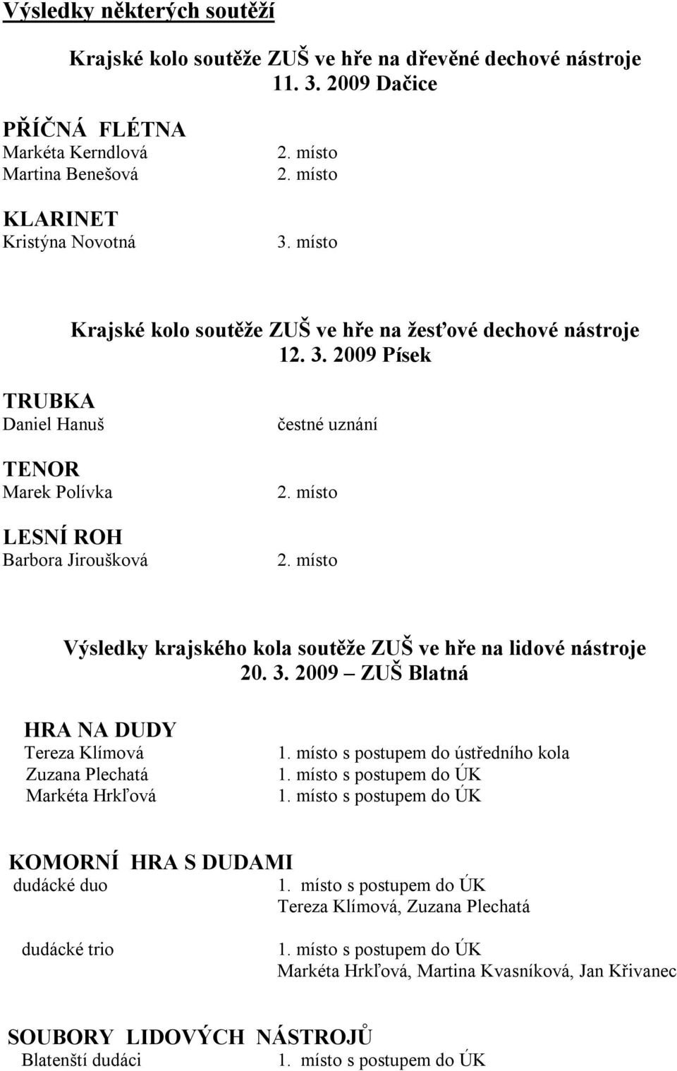 2009 Písek TRUBKA Daniel Hanuš TENOR Marek Polívka LESNÍ ROH Barbora Jiroušková čestné uznání Výsledky krajského kola soutěže ZUŠ ve hře na lidové nástroje 20. 3.