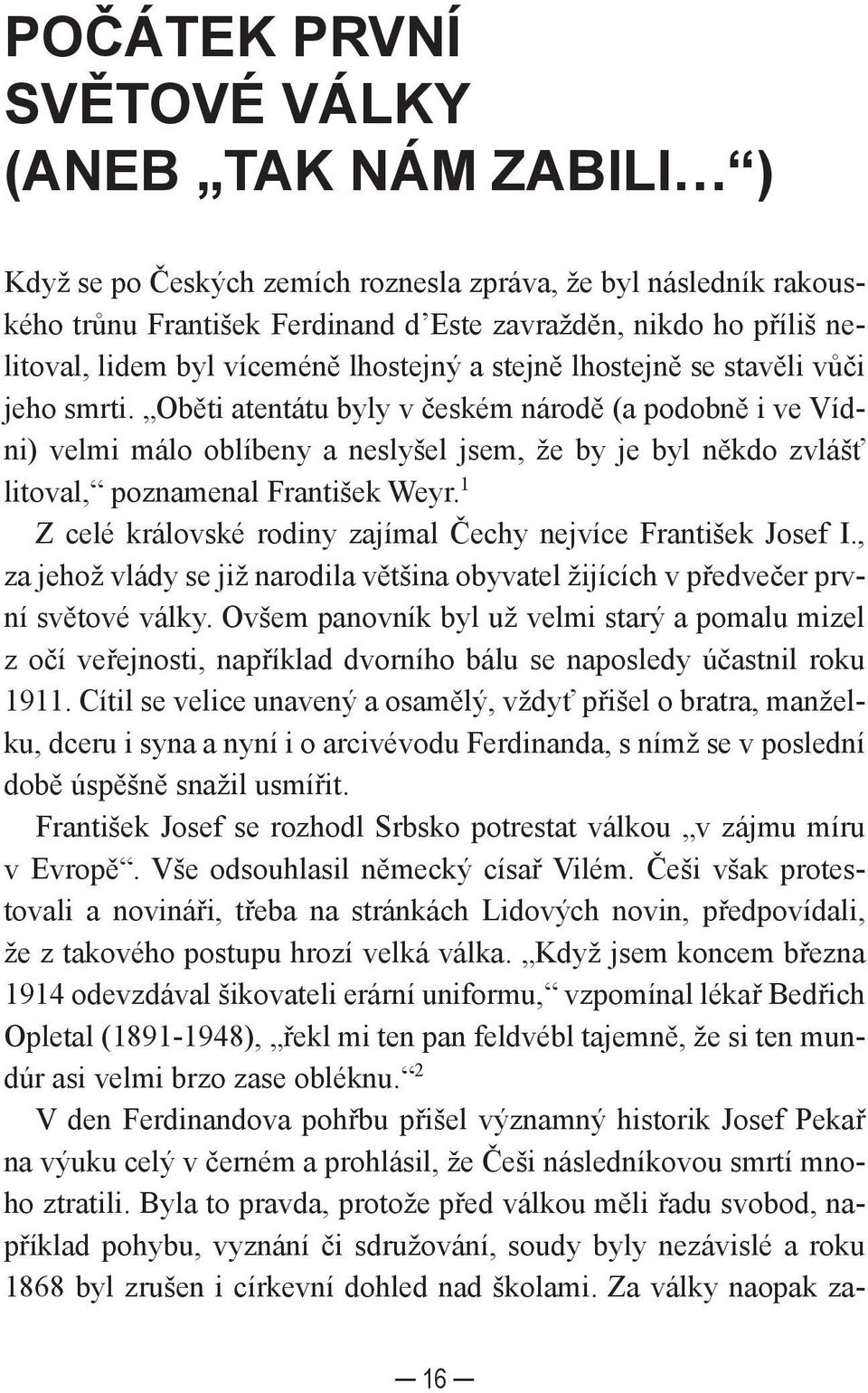 Oběti atentátu byly v českém národě (a podobně i ve Vídni) velmi málo oblíbeny a neslyšel jsem, že by je byl někdo zvlášť litoval, poznamenal František Weyr.