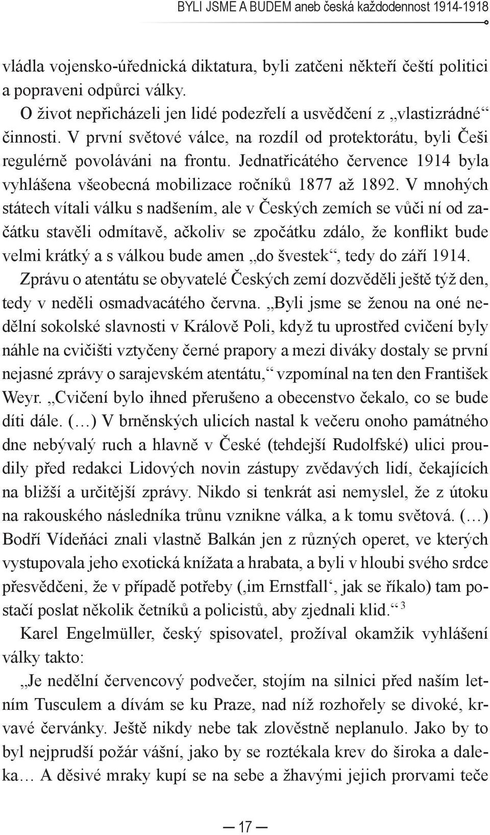 Jednatřicátého července 1914 byla vyhlášena všeobecná mobilizace ročníků 1877 až 1892.