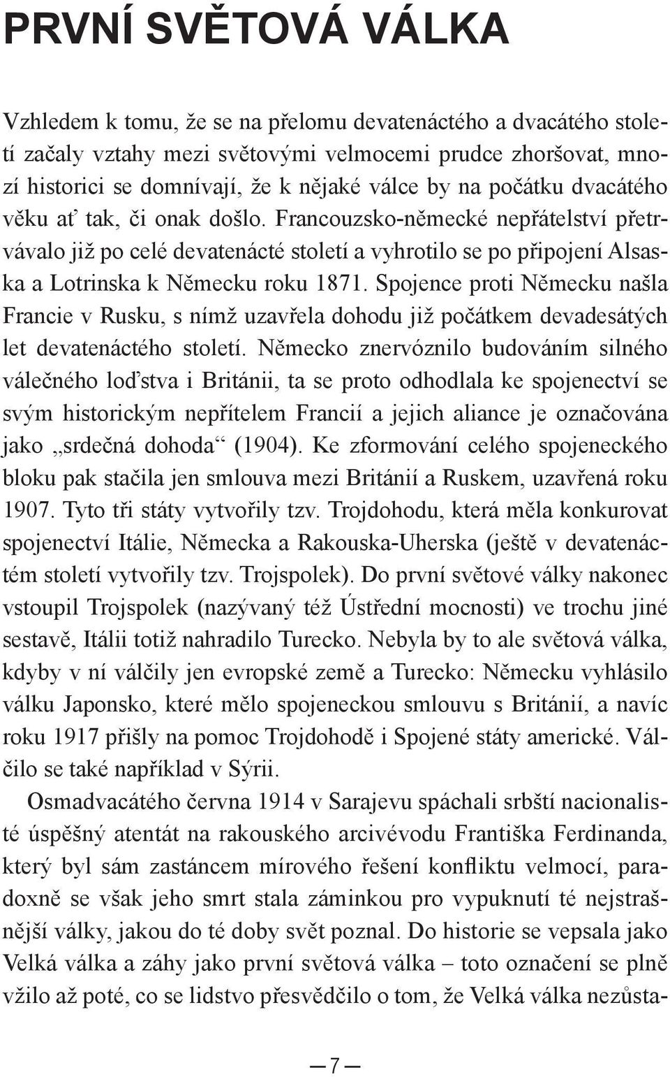 Spojence proti Německu našla Francie v Rusku, s nímž uzavřela dohodu již počátkem devadesátých let devatenáctého století.