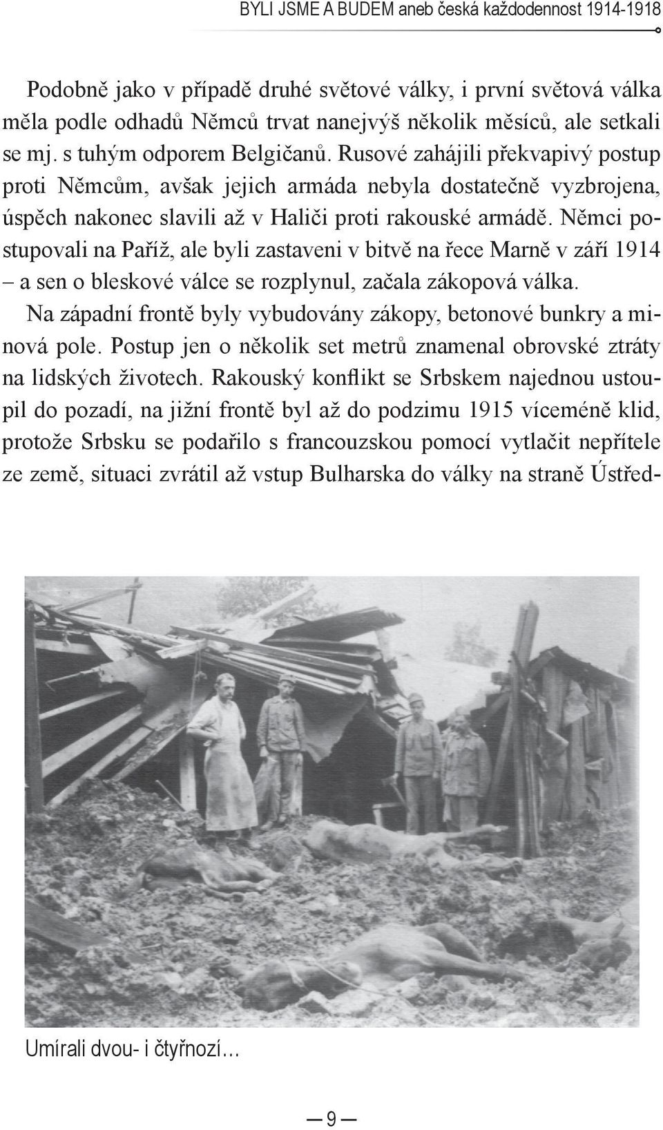 Němci postupovali na Paříž, ale byli zastaveni v bitvě na řece Marně v září 1914 a sen o bleskové válce se rozplynul, začala zákopová válka.