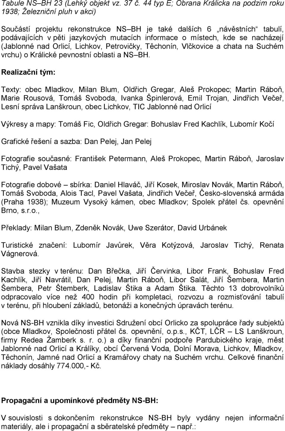 místech, kde se nacházejí (Jablonné nad Orlicí, Lichkov, Petrovičky, Těchonín, Vlčkovice a chata na Suchém vrchu) o Králické pevnostní oblasti a NS BH.