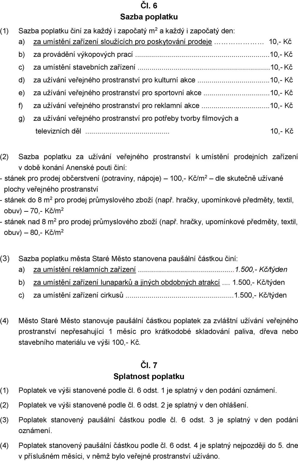 ..10,- Kč f) za užívání veřejného prostranství pro reklamní akce...10,- Kč g) za užívání veřejného prostranství pro potřeby tvorby filmových a televizních děl.