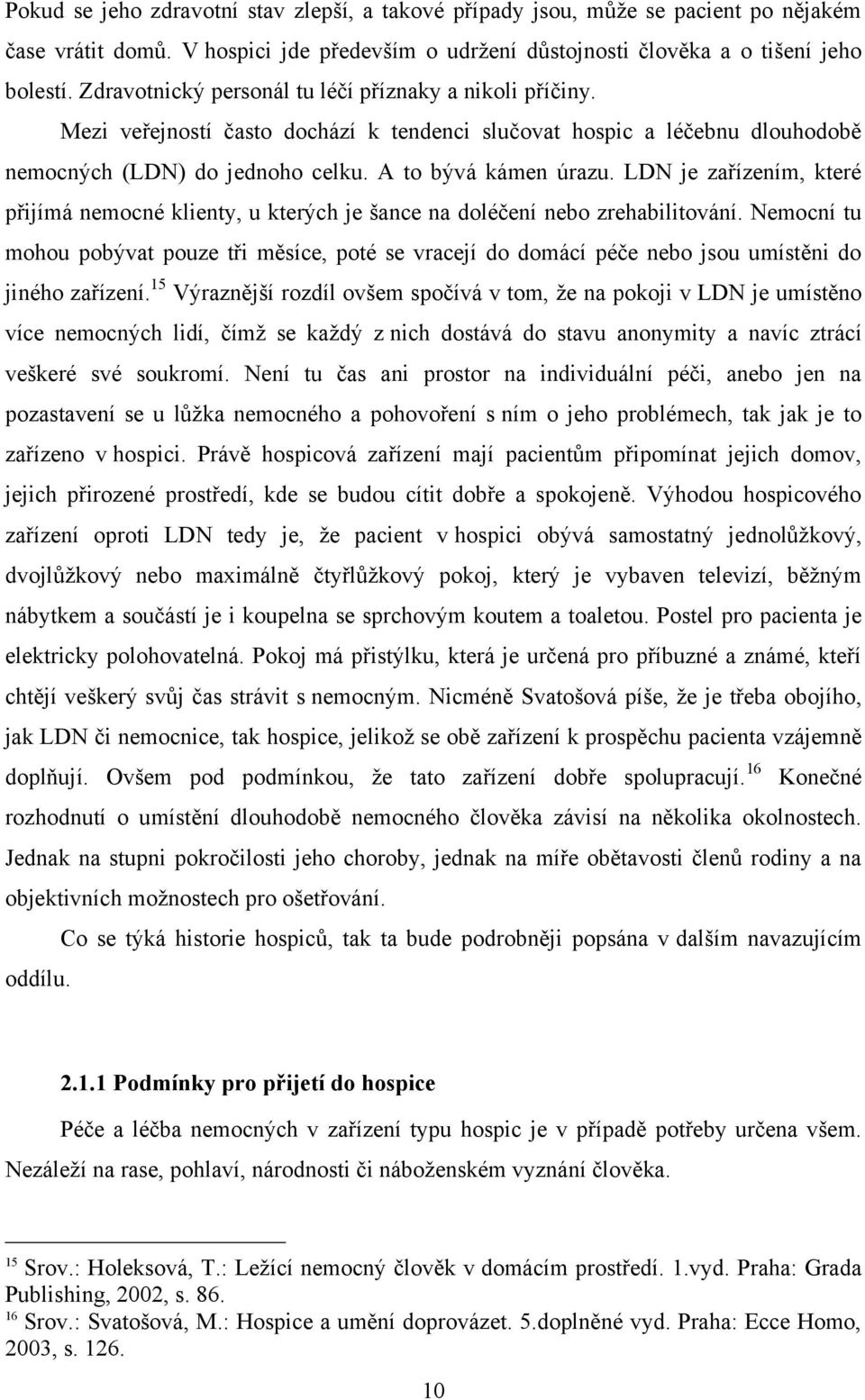 LDN je zařízením, které přijímá nemocné klienty, u kterých je šance na doléčení nebo zrehabilitování.