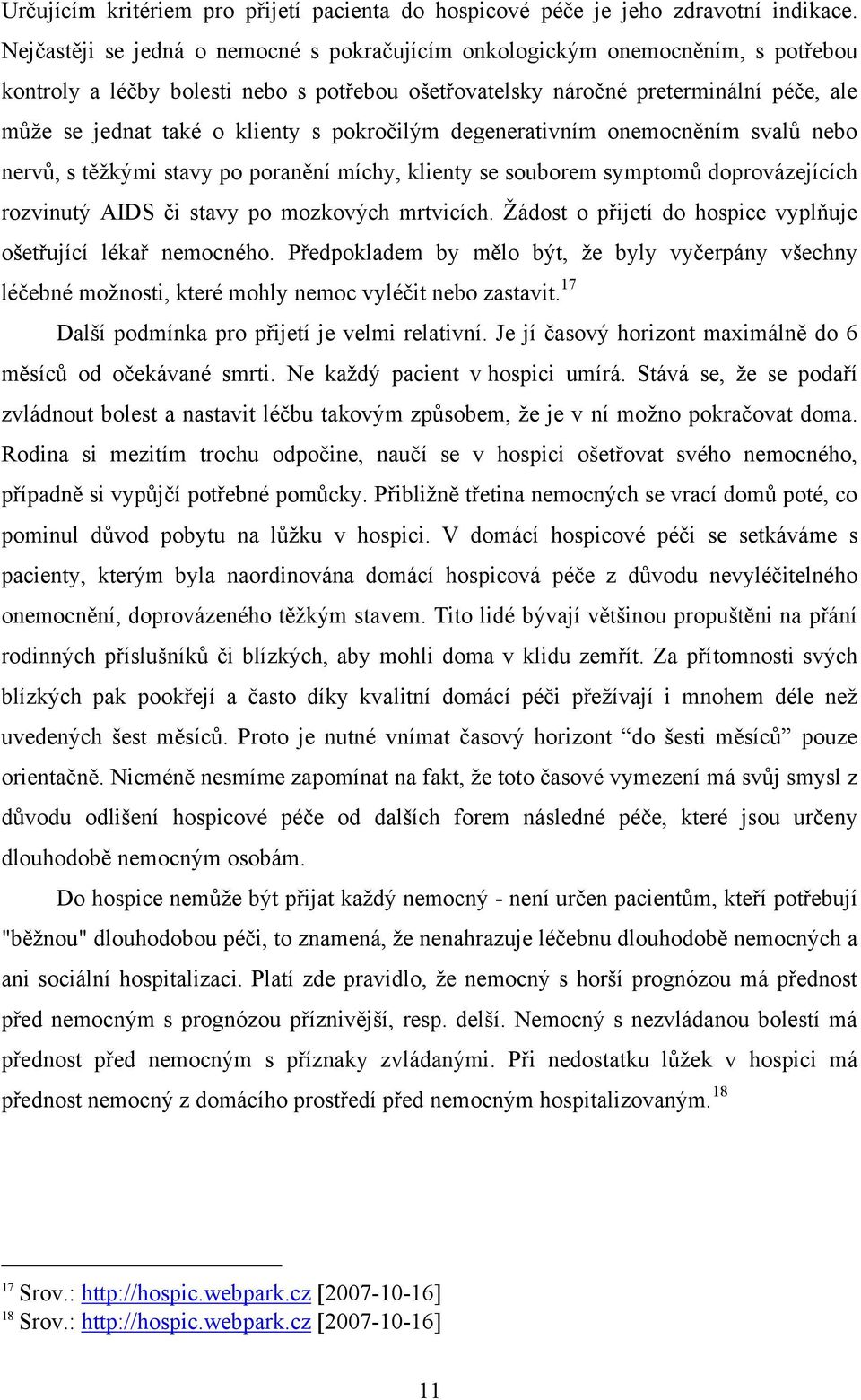 s pokročilým degenerativním onemocněním svalů nebo nervů, s těţkými stavy po poranění míchy, klienty se souborem symptomů doprovázejících rozvinutý AIDS či stavy po mozkových mrtvicích.