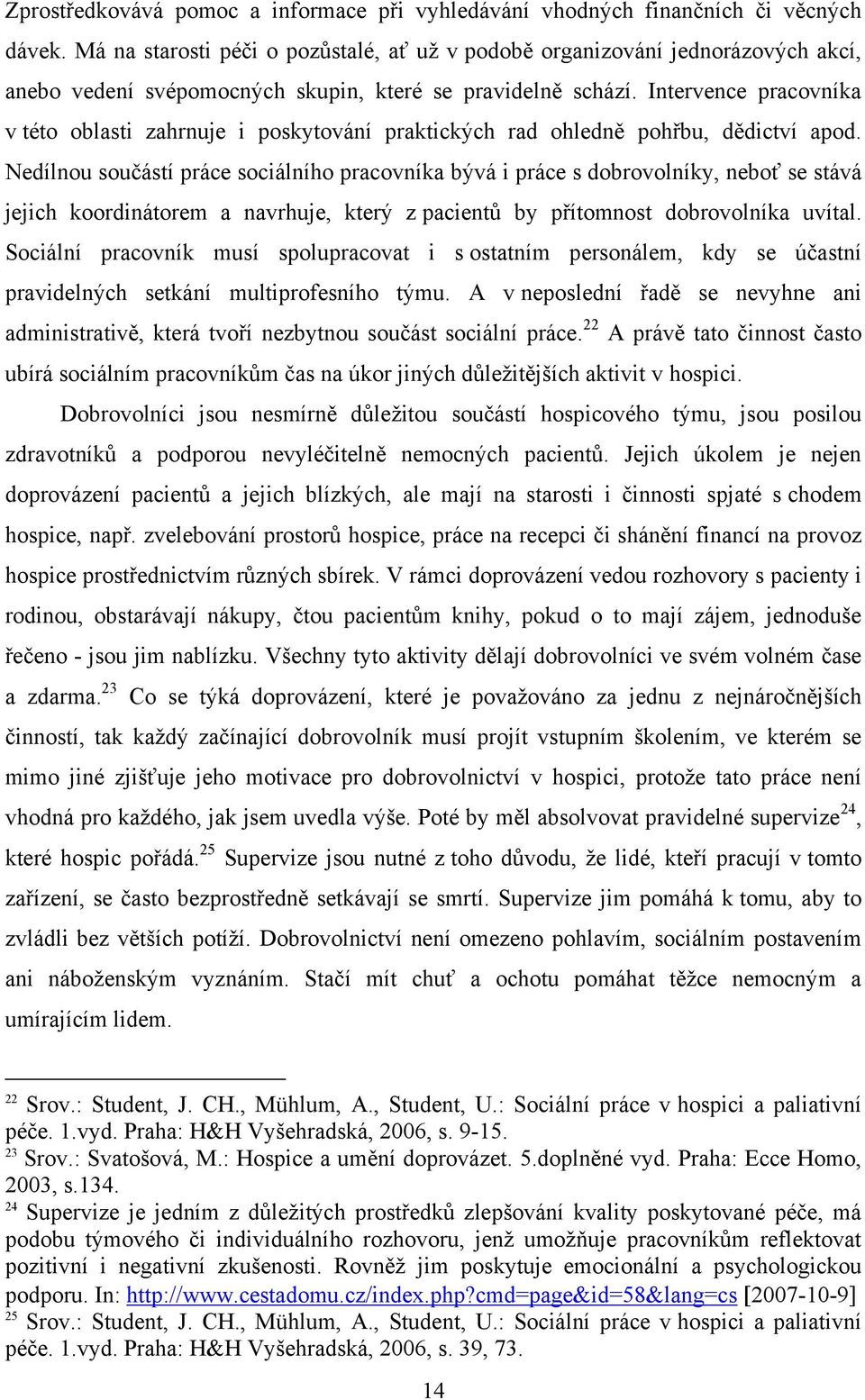 Intervence pracovníka v této oblasti zahrnuje i poskytování praktických rad ohledně pohřbu, dědictví apod.