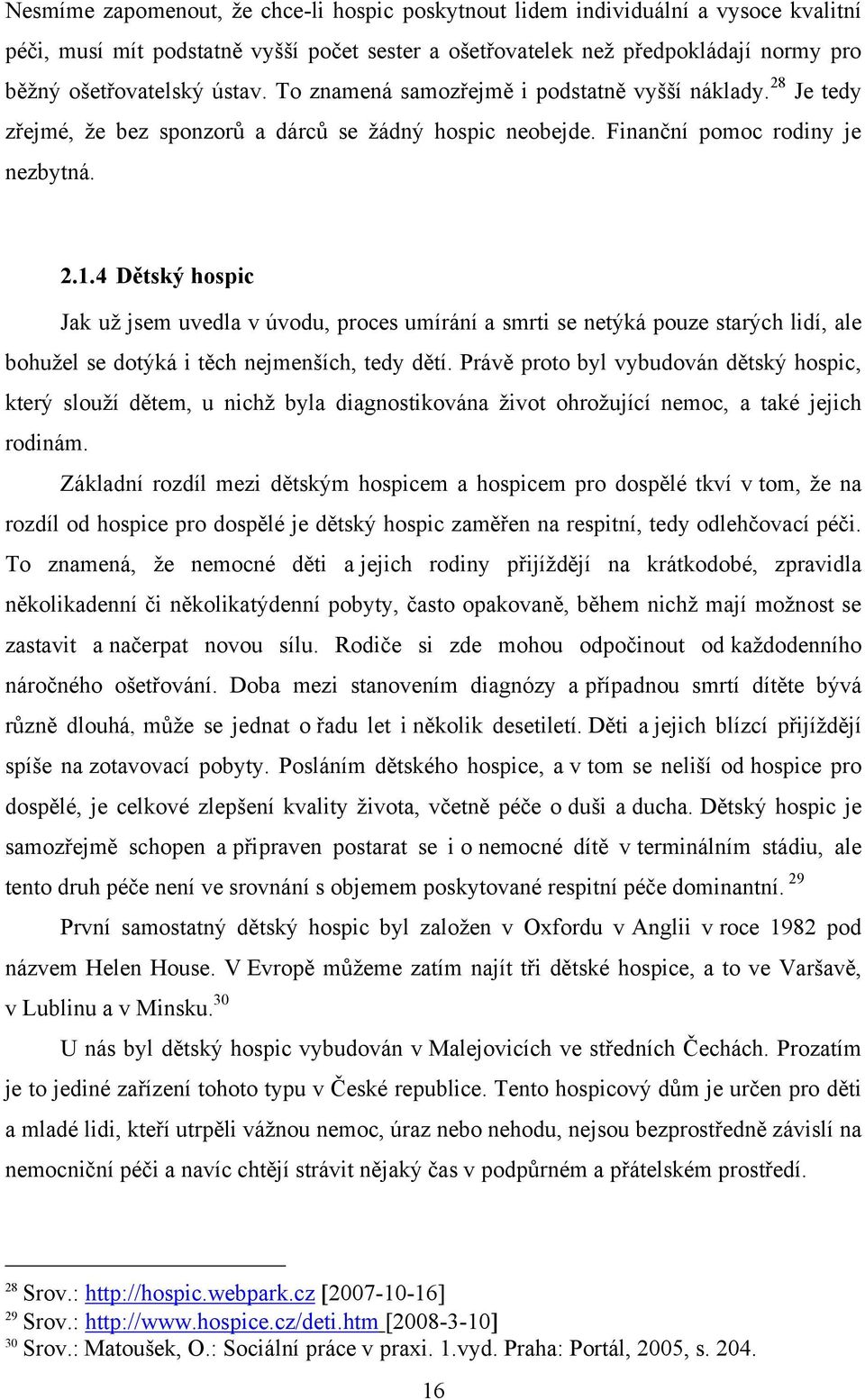 4 Dětský hospic Jak uţ jsem uvedla v úvodu, proces umírání a smrti se netýká pouze starých lidí, ale bohuţel se dotýká i těch nejmenších, tedy dětí.