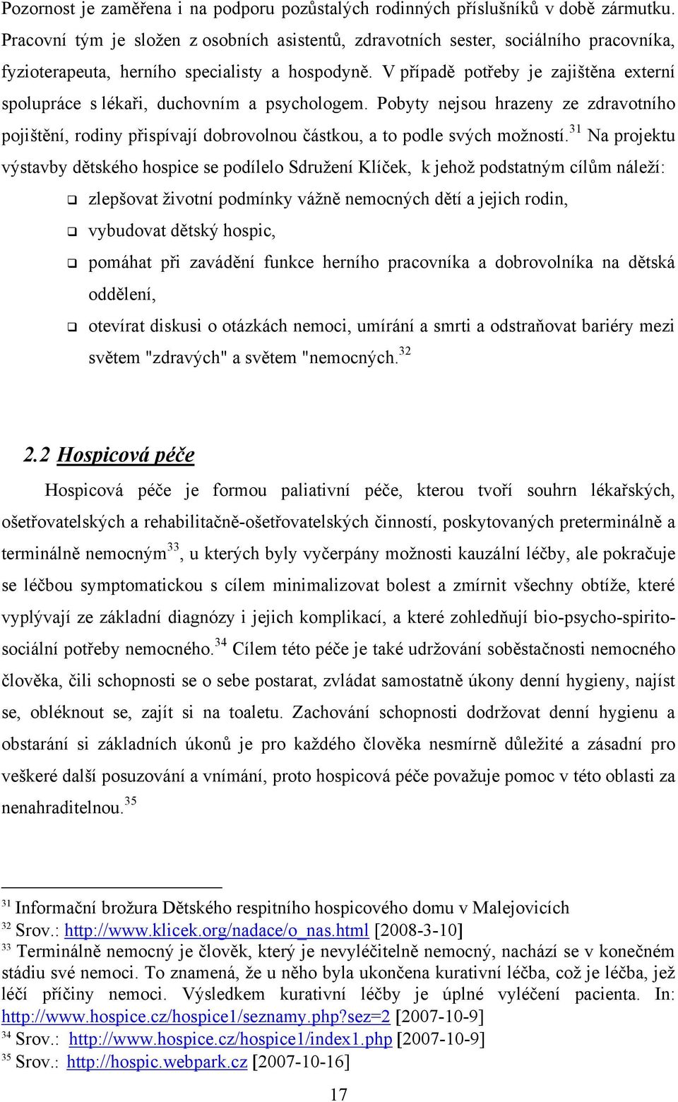 V případě potřeby je zajištěna externí spolupráce s lékaři, duchovním a psychologem. Pobyty nejsou hrazeny ze zdravotního pojištění, rodiny přispívají dobrovolnou částkou, a to podle svých moţností.